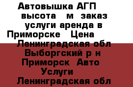 Автовышка АГП-18, высота 18м, заказ-услуги-аренда в Приморске › Цена ­ 2 000 - Ленинградская обл., Выборгский р-н, Приморск  Авто » Услуги   . Ленинградская обл.